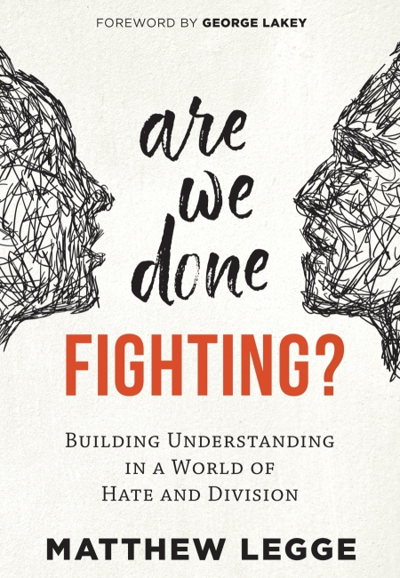 Are We Done Fighting? Building Understanding in a World of Hate and Division by Matthew Legge, Canadian Friends Service Committee