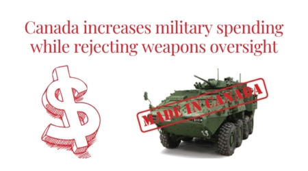 "Canada increases military spending while rejecting weapons oversight" with image of dollarsign and light armoured vehicle with a "made in Canada" stamp on it